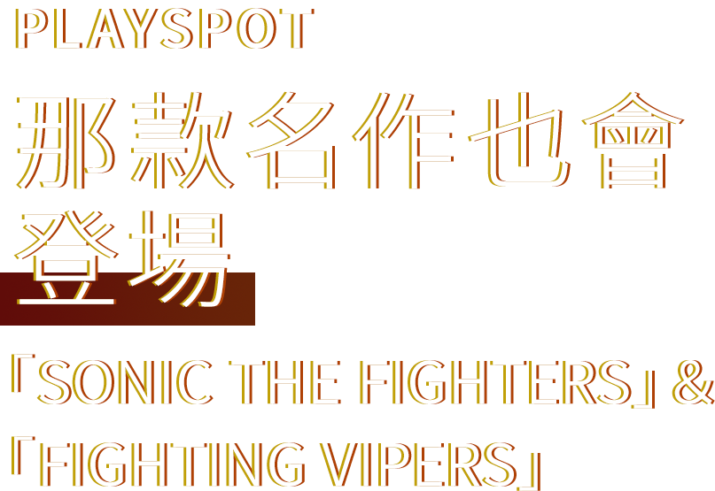 PLAYSPOT 那款名作也會 「SONIC THE FIGHTERS」＆「FIGHTING VIPERS」