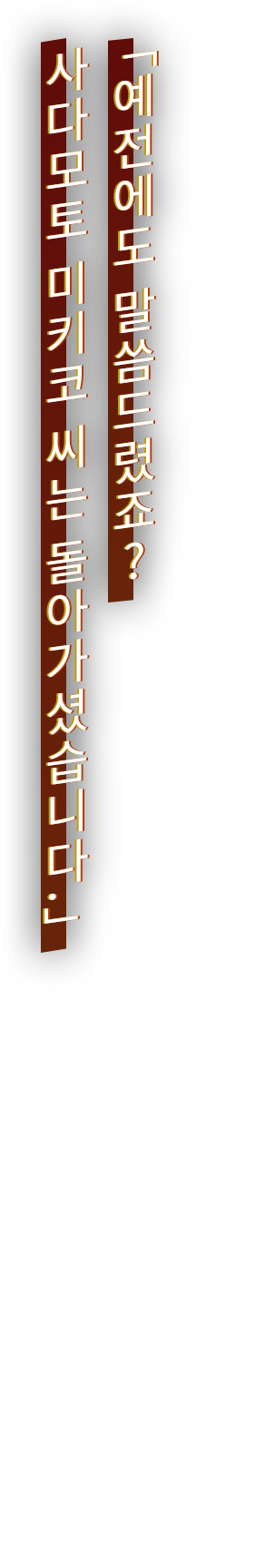 「예전에도 말씀드렸죠? 사다모토 미키코 씨는 돌아가셨습니다.」